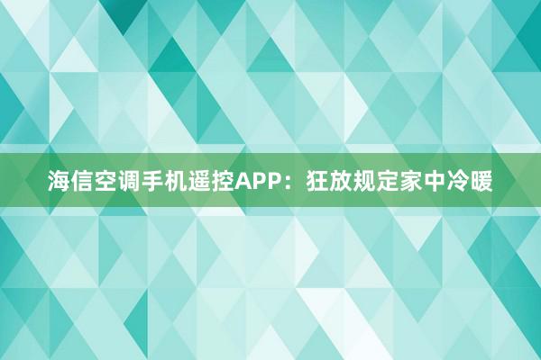 海信空调手机遥控APP：狂放规定家中冷暖